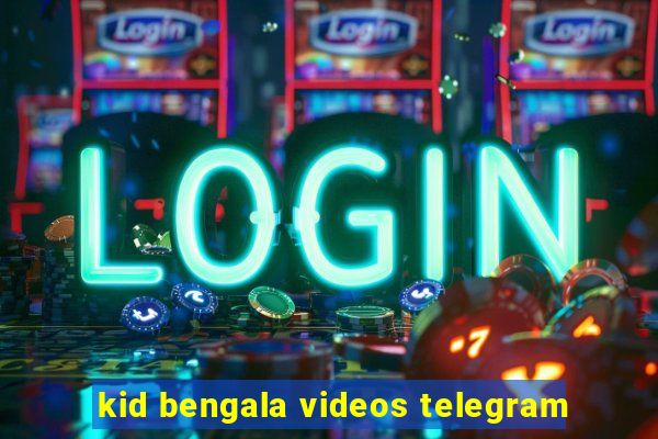 kid bengala videos telegram